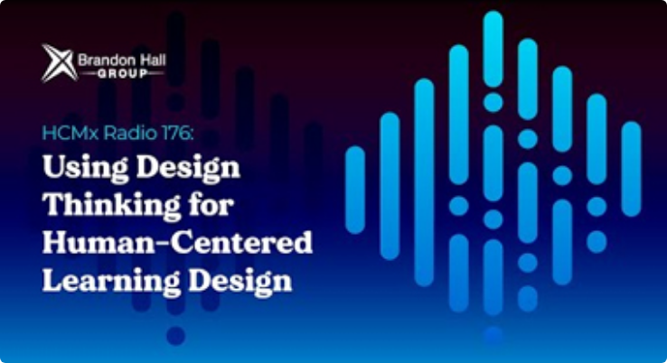 Using Design Thinking for Human-Centered Learning Design – Brandon Hall Group HCMx Radio